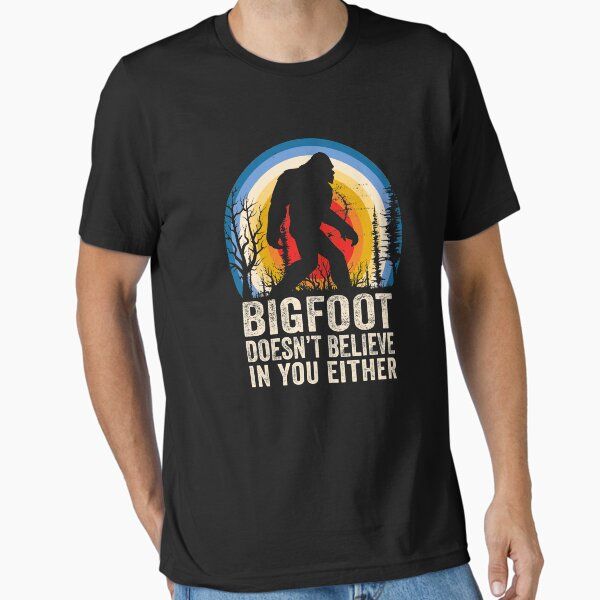 Bigfoot Doesnt Believe in You Either Bigfoot Lover Bigfoot Believer